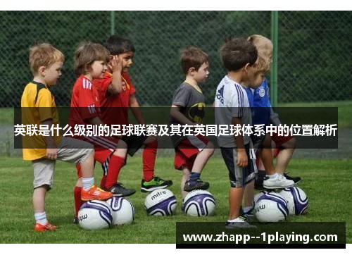 英联是什么级别的足球联赛及其在英国足球体系中的位置解析