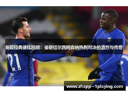 英超经典德比回顾：曼联切尔西阿森纳热刺对决的激烈与传奇