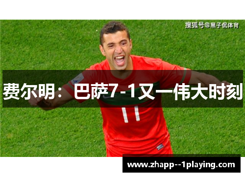 费尔明:巴萨7-1又一伟大时刻 费尔明:巴萨7-1又一伟大时刻