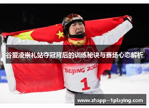 谷爱凌崇礼站夺冠背后的训练秘诀与赛场心态解析 谷爱凌崇礼站夺冠背后的训练秘诀与赛场心态解析