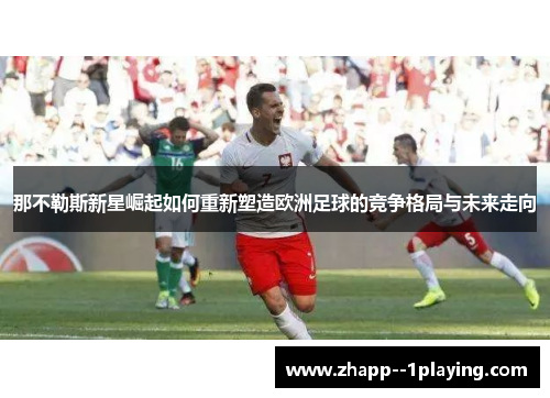 那不勒斯新星崛起如何重新塑造欧洲足球的竞争格局与未来走向