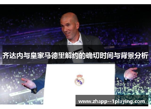 齐达内与皇家马德里解约的确切时间与背景分析 齐达内与皇家马德里解约的确切时间与背景分析